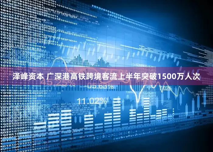 泽峰资本 广深港高铁跨境客流上半年突破1500万人次