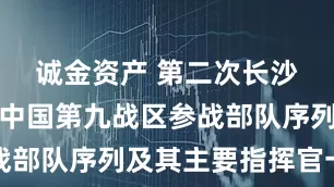 诚金资产 第二次长沙会战期间中国第九战区参战部队序列及其主要指挥官一览